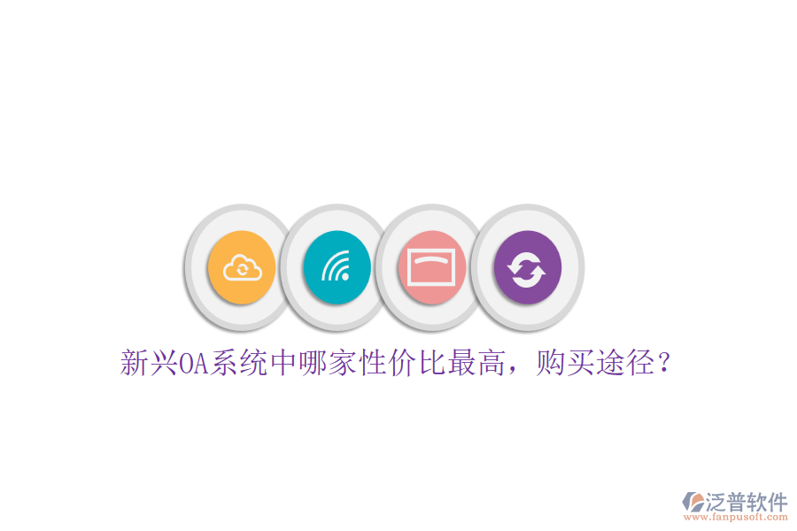 新興OA系統(tǒng)中哪家性價比最高，購買途徑？