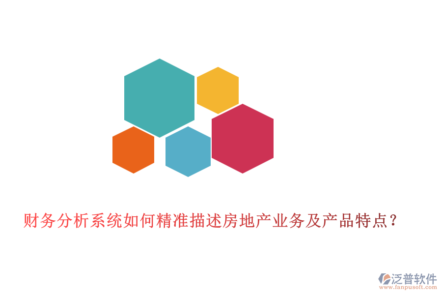 財務(wù)分析系統(tǒng)如何精準(zhǔn)描述房地產(chǎn)業(yè)務(wù)及產(chǎn)品特點？