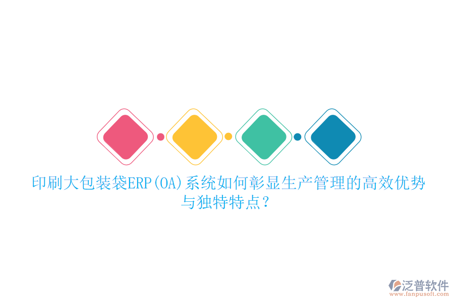 印刷大包裝袋ERP(OA)系統(tǒng)如何彰顯生產(chǎn)管理的高效優(yōu)勢與獨特特點？