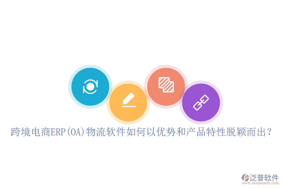 跨境電商ERP(OA)物流軟件如何以優(yōu)勢(shì)和產(chǎn)品特性脫穎而出？