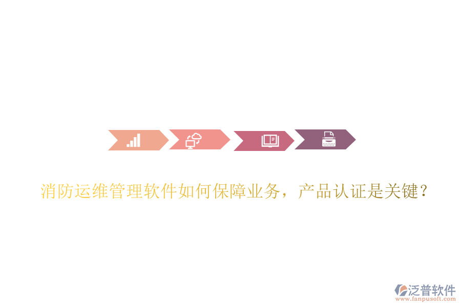 消防運(yùn)維管理軟件如何保障業(yè)務(wù)，產(chǎn)品認(rèn)證是關(guān)鍵？