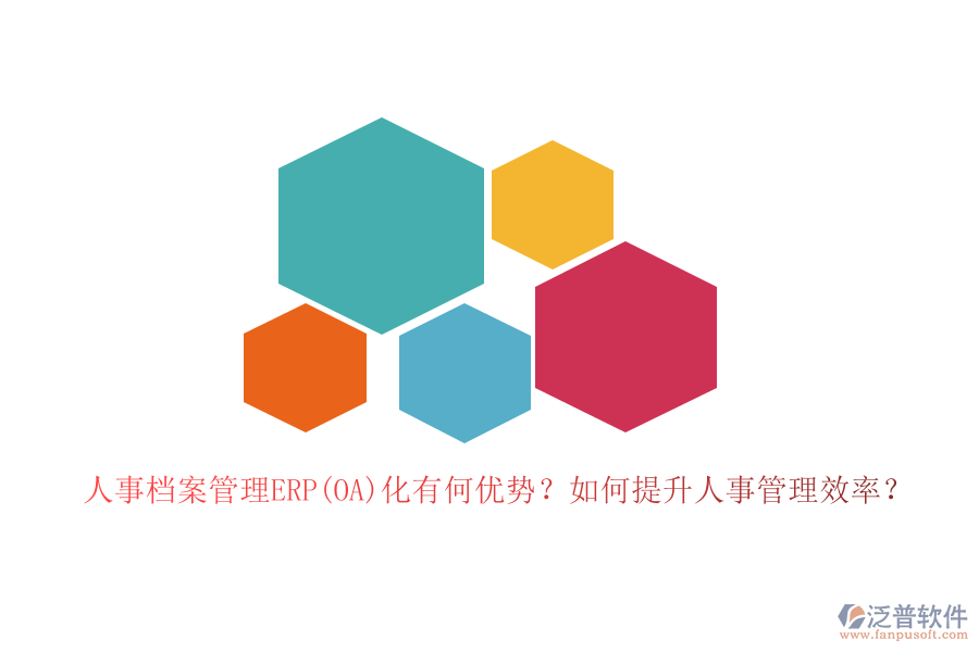 人事檔案管理ERP(OA)化有何優(yōu)勢(shì)？如何提升人事管理效率？