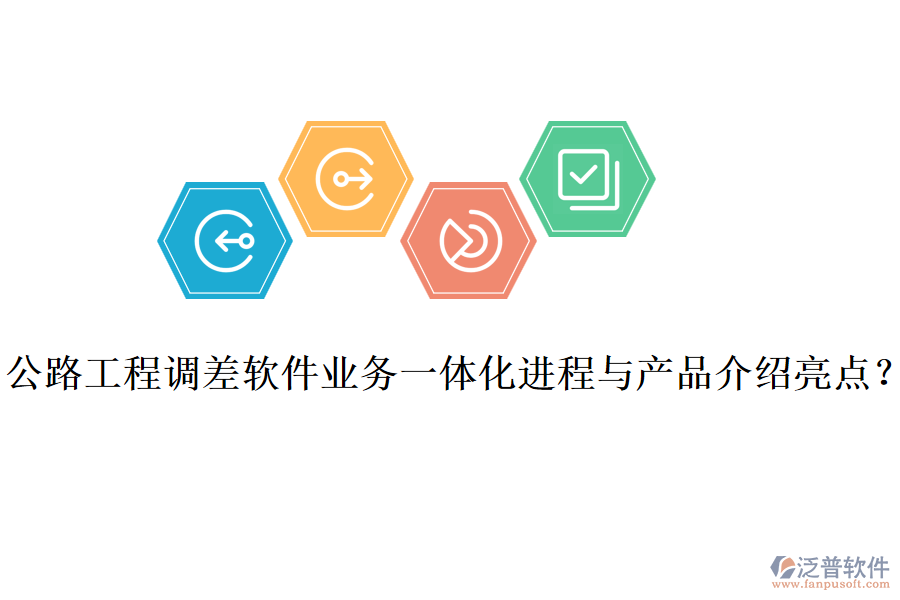 公路工程調(diào)差軟件業(yè)務(wù)一體化進(jìn)程與產(chǎn)品介紹亮點(diǎn)？