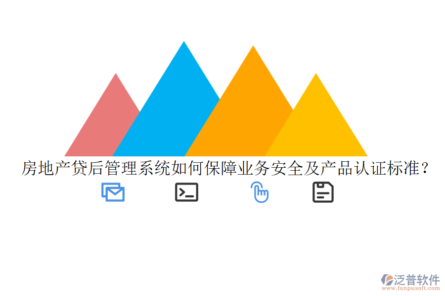 房地產(chǎn)貸后管理系統(tǒng)如何保障業(yè)務(wù)安全及產(chǎn)品認(rèn)證標(biāo)準(zhǔn)？
