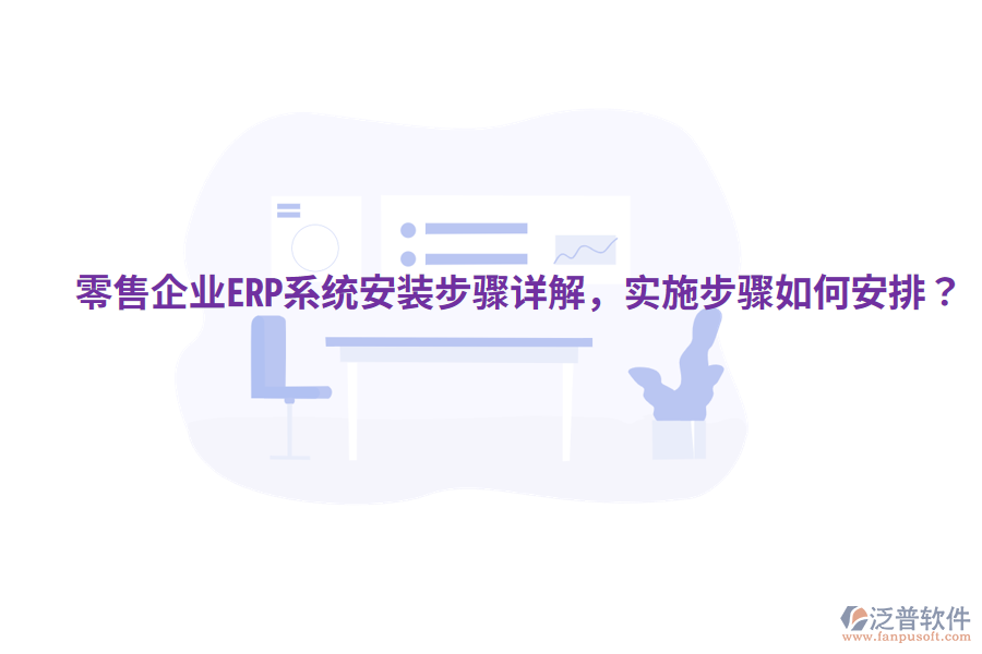  零售企業(yè)ERP系統(tǒng)安裝步驟詳解，實施步驟如何安排？