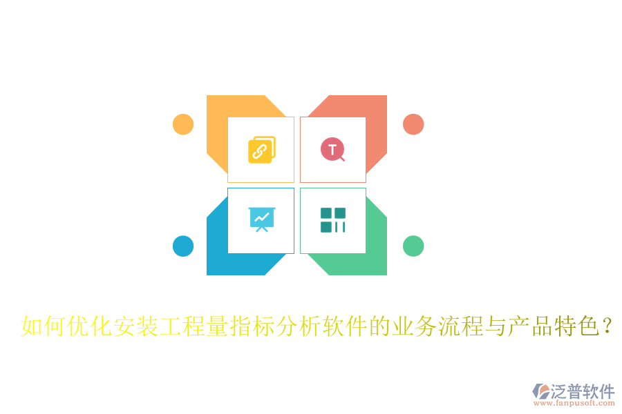 如何優(yōu)化安裝工程量指標(biāo)分析軟件的業(yè)務(wù)流程與產(chǎn)品特色？