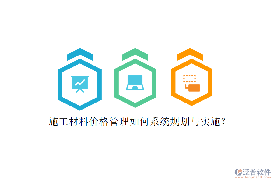 施工材料價格管理如何系統(tǒng)規(guī)劃與實施?