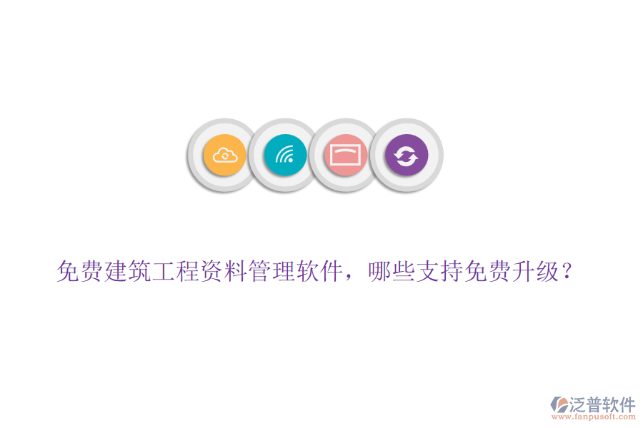免費建筑工程資料管理軟件，哪些支持免費升級？