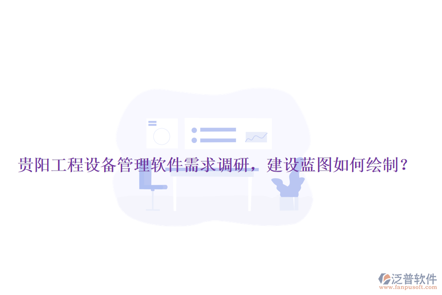 貴陽工程設(shè)備管理軟件需求調(diào)研，建設(shè)藍(lán)圖如何繪制？