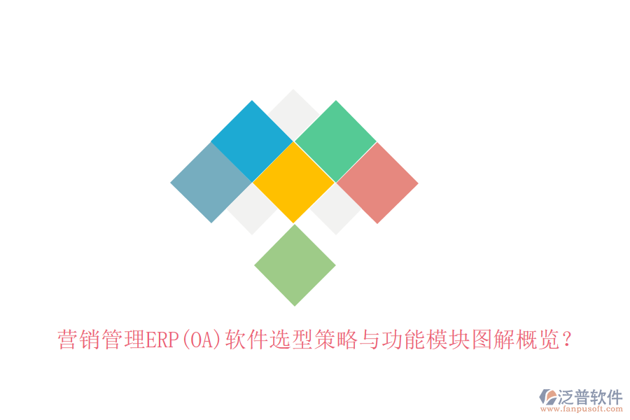 營銷管理ERP(OA)軟件選型策略與功能模塊圖解概覽？