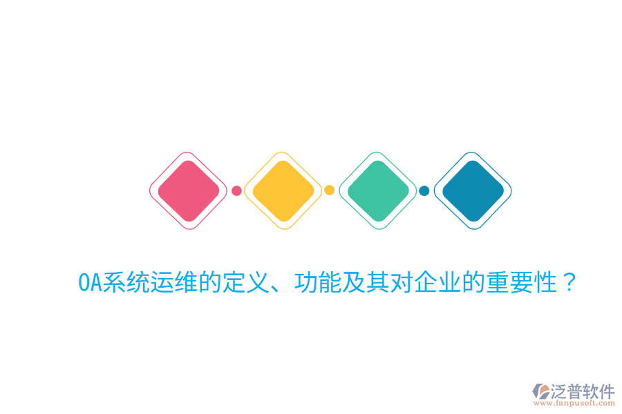  OA系統(tǒng)運(yùn)維的定義、功能及其對企業(yè)的重要性？