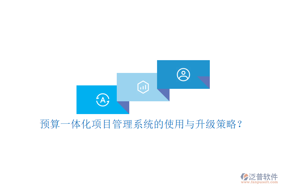 預算一體化項目管理系統(tǒng)的使用與升級策略?
