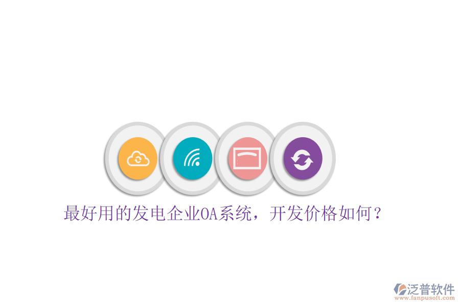  最好用的發(fā)電企業(yè)OA系統(tǒng)，開發(fā)價(jià)格如何？