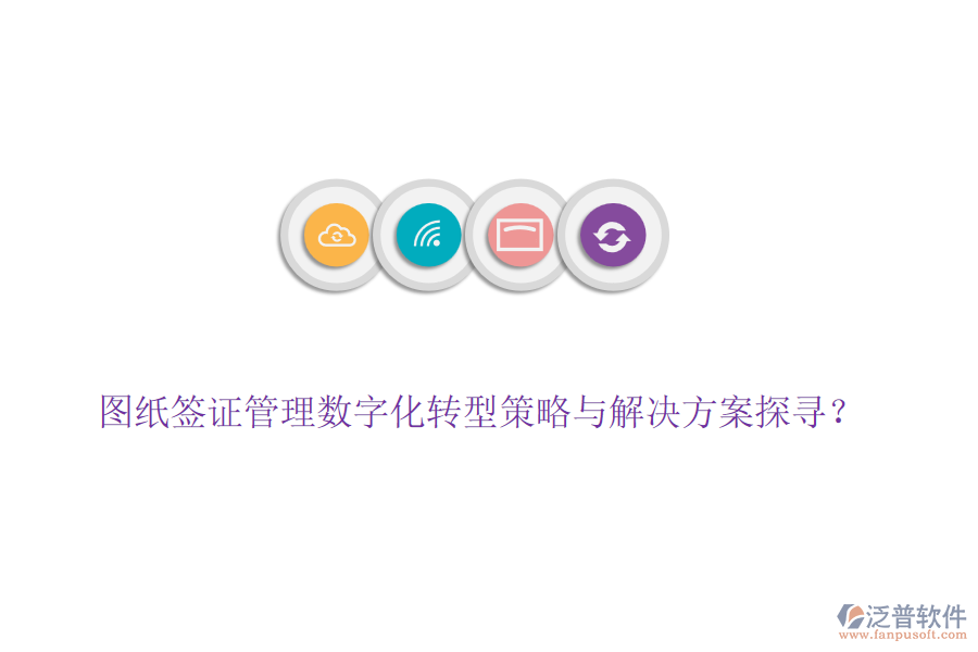 圖紙簽證管理數(shù)字化轉(zhuǎn)型策略與解決方案探尋？