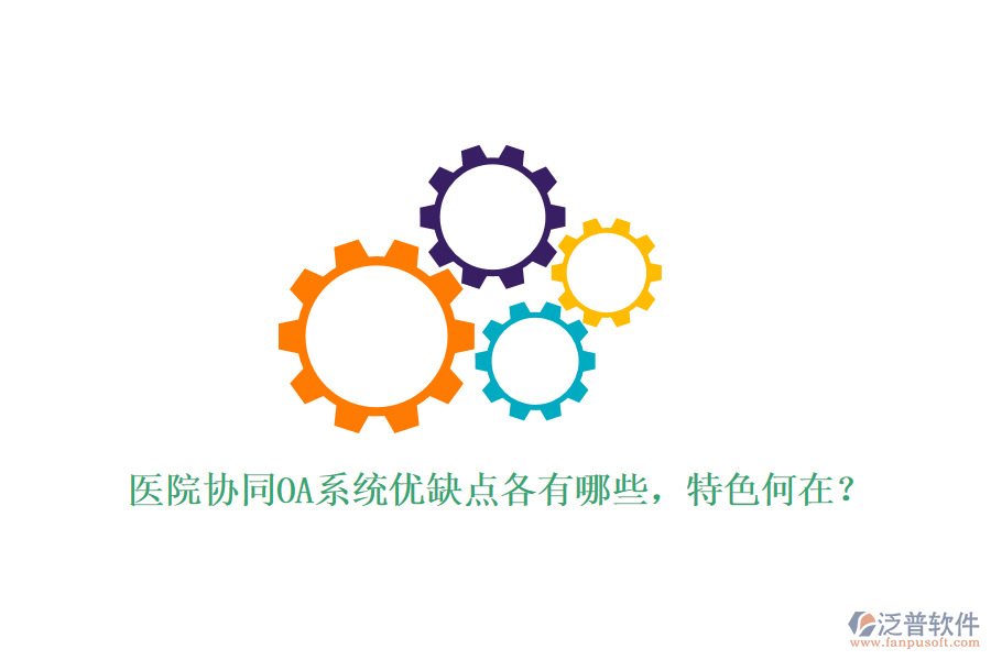  醫(yī)院協(xié)同OA系統(tǒng)優(yōu)缺點(diǎn)各有哪些，特色何在？