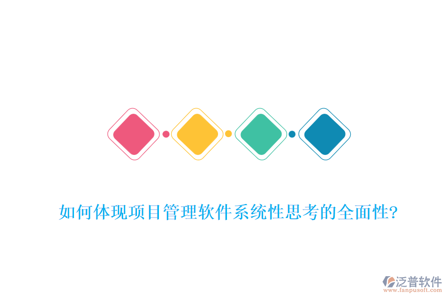 如何體現(xiàn)項目管理軟件系統(tǒng)性思考的全面性?