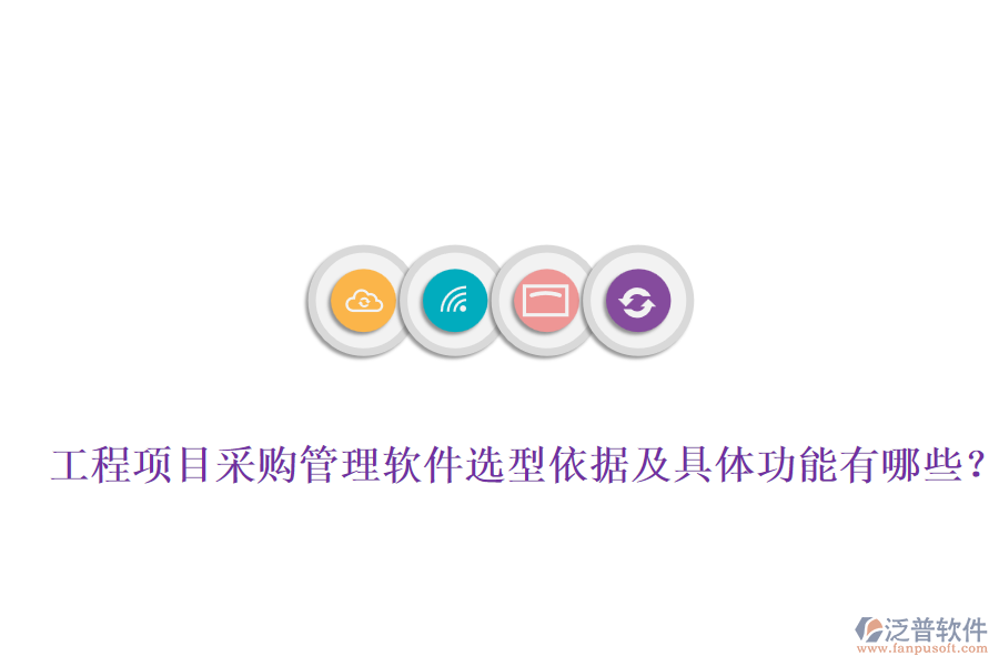 工程項(xiàng)目采購管理軟件選型依據(jù)及具體功能有哪些？