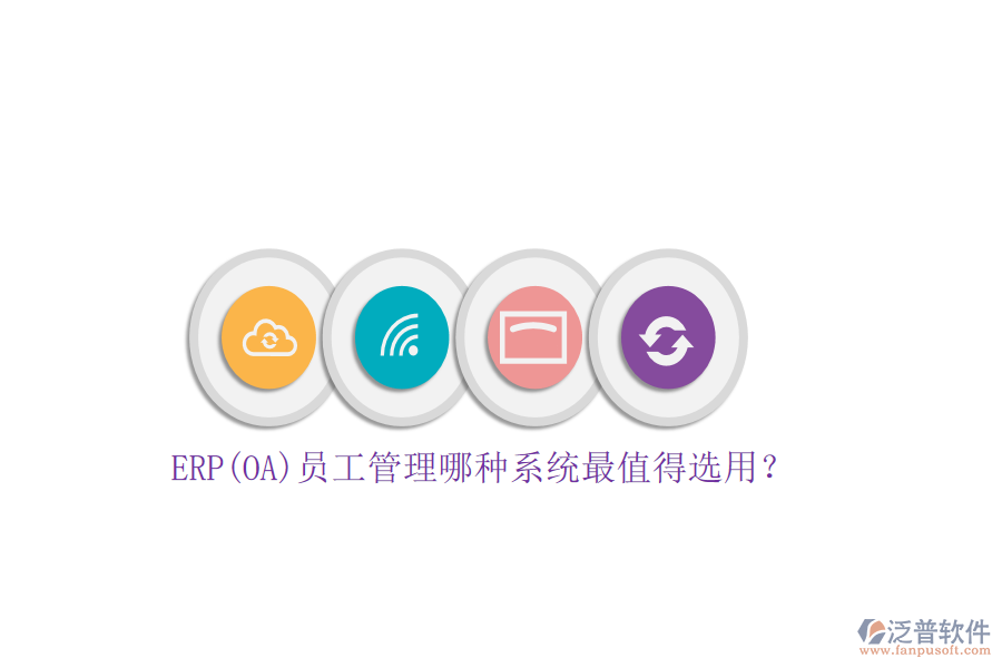 ERP(OA)員工管理哪種系統(tǒng)最值得選用？
