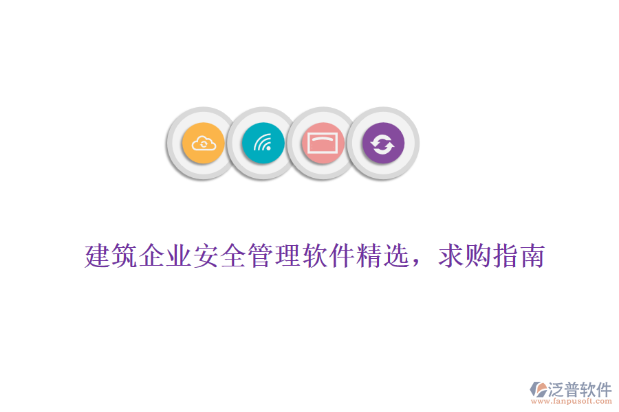 建筑企業(yè)安全管理軟件精選，求購(gòu)指南
