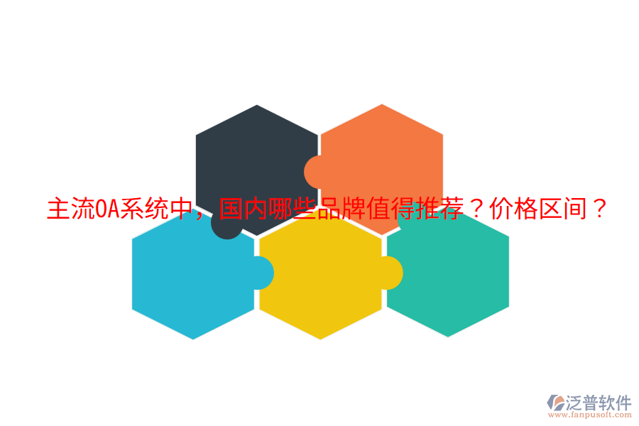  主流OA系統(tǒng)中，國內(nèi)哪些品牌值得推薦？價格區(qū)間？