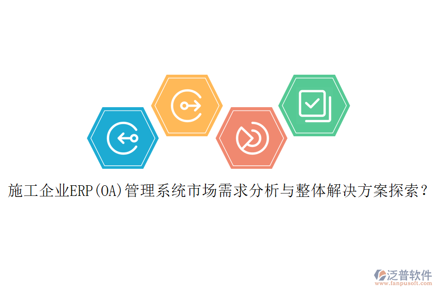 施工企業(yè)ERP(OA)管理系統(tǒng)市場需求分析與整體解決方案探索？
