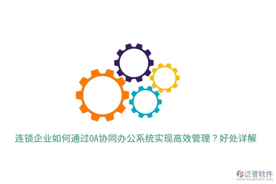 連鎖企業(yè)如何通過OA協(xié)同辦公系統(tǒng)實現高效管理？好處詳解