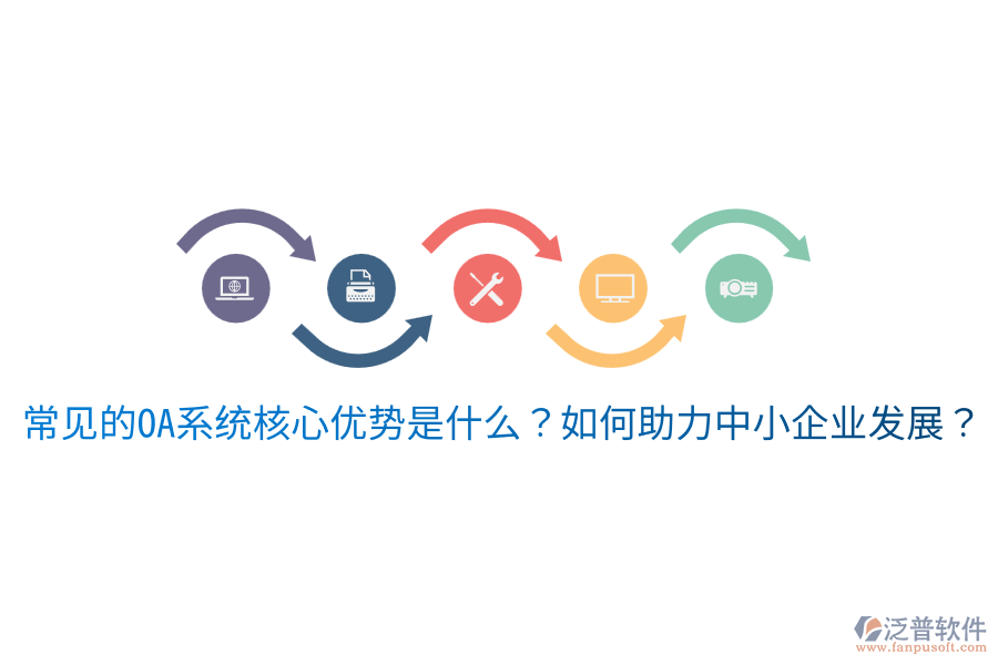  常見的OA系統(tǒng)核心優(yōu)勢(shì)是什么？如何助力中小企業(yè)發(fā)展？