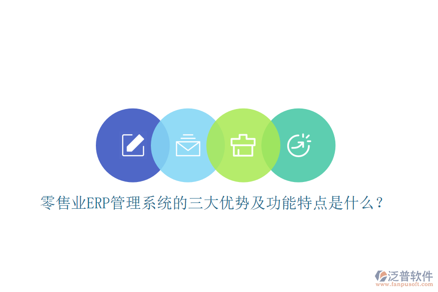 零售業(yè)ERP管理系統(tǒng)的三大優(yōu)勢及功能特點是什么？