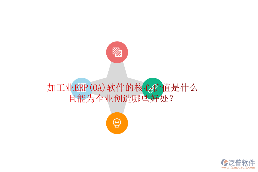 加工業(yè)ERP(OA)軟件的核心價(jià)值是什么且能為企業(yè)創(chuàng)造哪些好處？