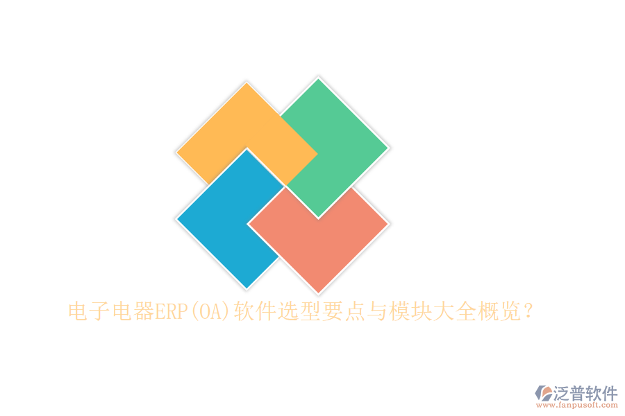 電子電器ERP(OA)軟件選型要點(diǎn)與模塊大全概覽?