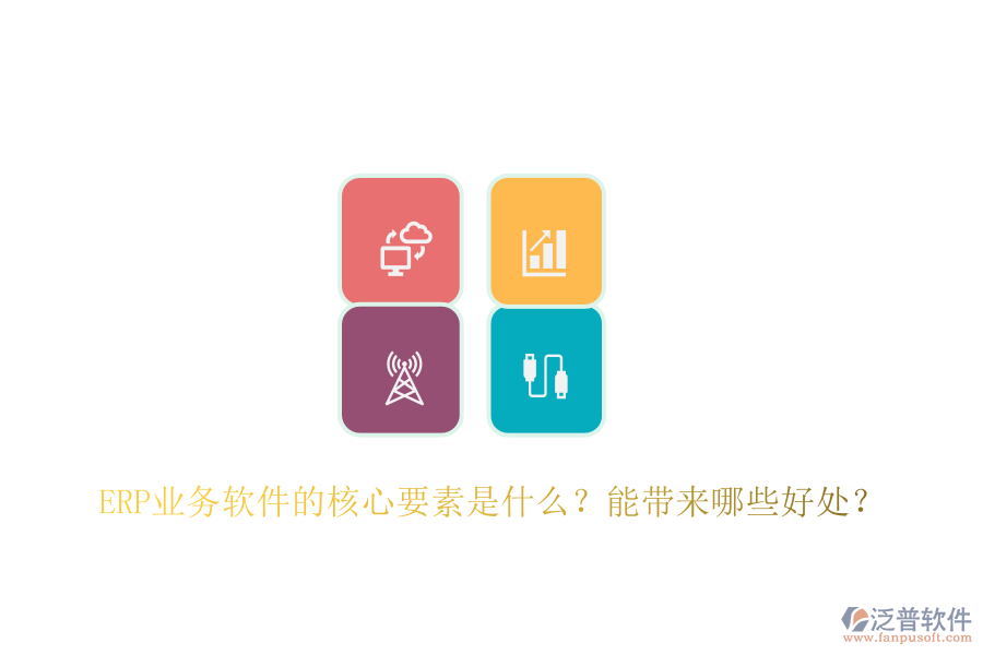 ERP業(yè)務(wù)軟件的核心要素是什么？能帶來哪些好處？