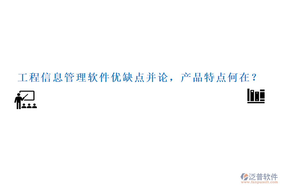 工程信息管理軟件優(yōu)缺點(diǎn)并論，產(chǎn)品特點(diǎn)何在？