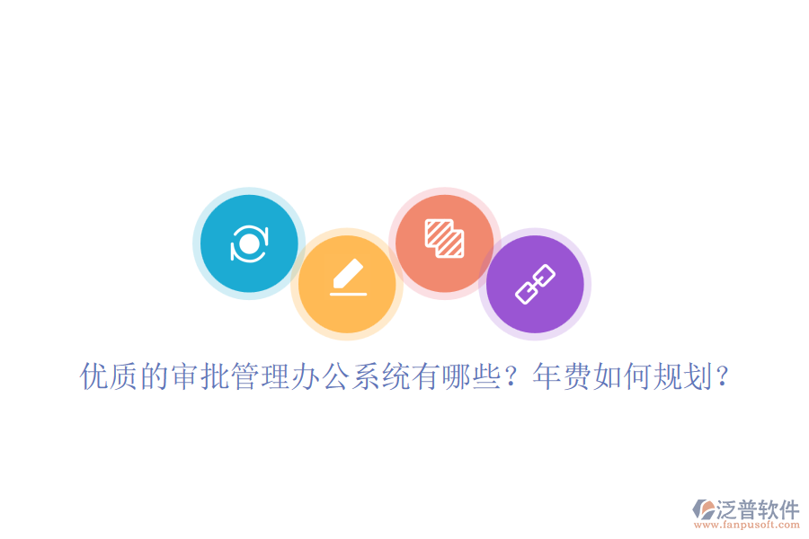 優(yōu)質(zhì)的審批管理辦公系統(tǒng)有哪些？年費(fèi)如何規(guī)劃？