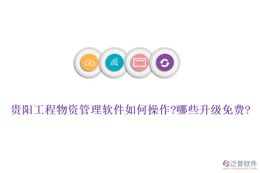貴陽(yáng)工程物資管理軟件如何操作?哪些升級(jí)免費(fèi)?