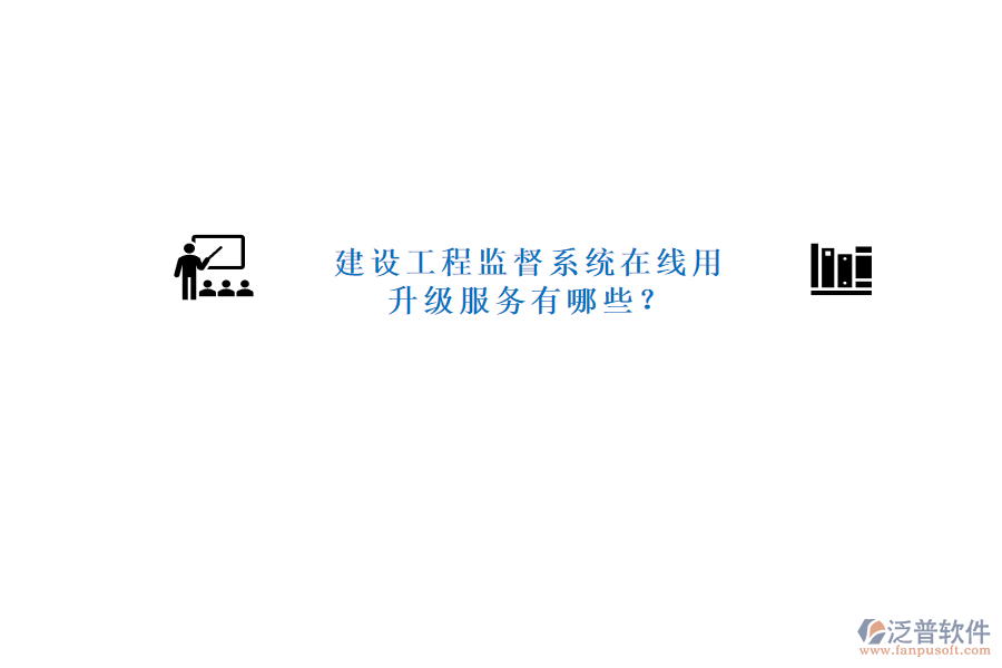 建設(shè)工程監(jiān)督系統(tǒng)在線用，升級服務(wù)有哪些?