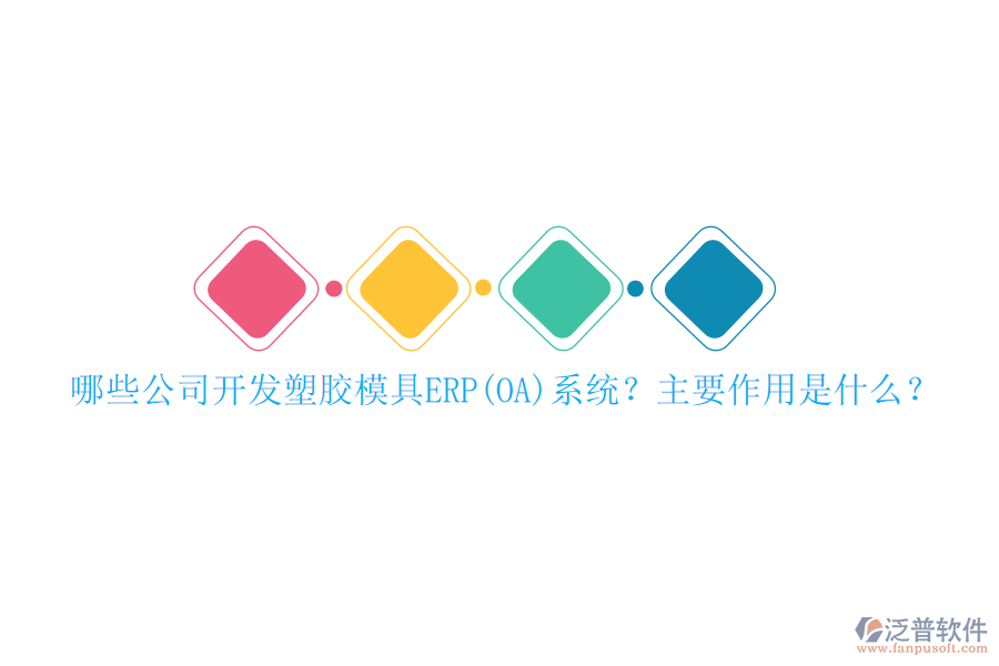 哪些公司開發(fā)塑膠模具ERP(OA）系統(tǒng)？主要作用是什么？