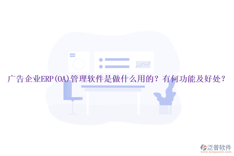 廣告企業(yè)ERP(OA)管理軟件是做什么用的？有何功能及好處？