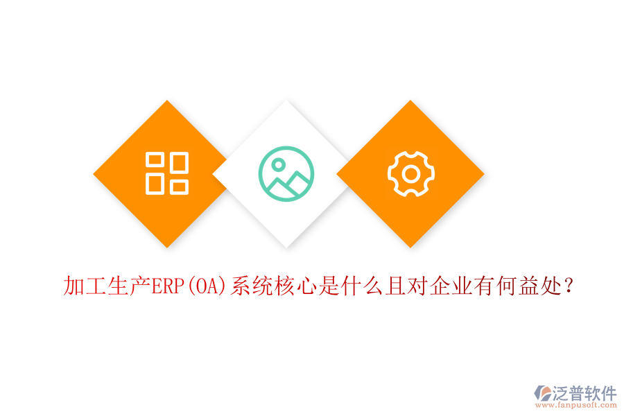 加工生產(chǎn)ERP(OA)系統(tǒng)核心是什么且對企業(yè)有何益處？