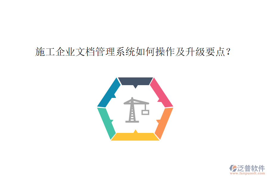 施工企業(yè)文檔管理系統(tǒng)如何操作及升級(jí)要點(diǎn)？