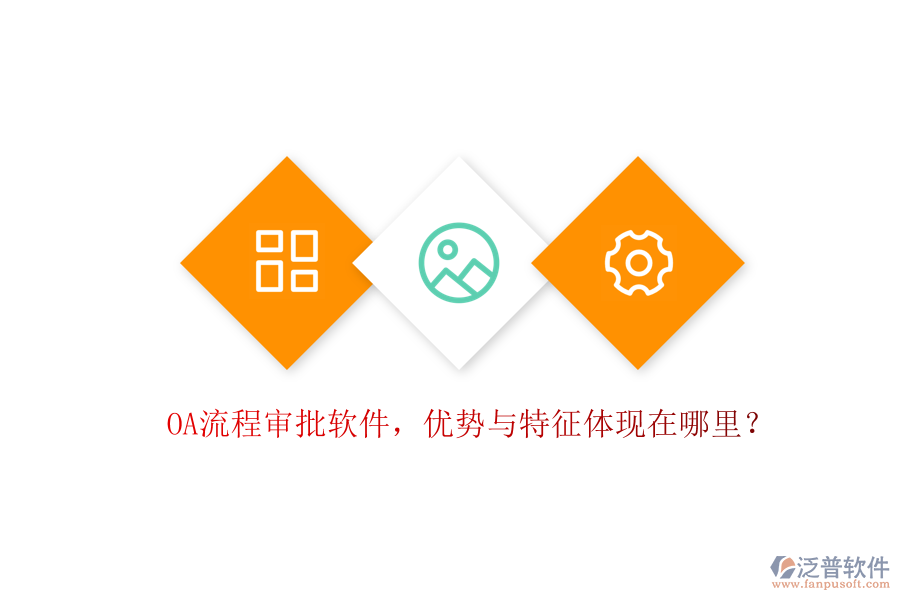 OA流程審批軟件，優(yōu)勢(shì)與特征體現(xiàn)在哪里？