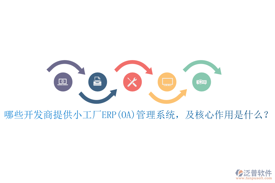 哪些開發(fā)商提供小工廠ERP(OA)管理系統(tǒng)，及核心作用是什么？