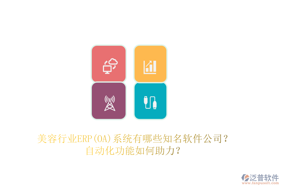 美容行業(yè)ERP(OA)系統(tǒng)有哪些知名軟件公司？自動(dòng)化功能如何助力？