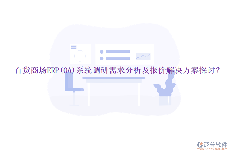 百貨商場(chǎng)ERP(OA)系統(tǒng)調(diào)研需求分析及報(bào)價(jià)解決方案探討？