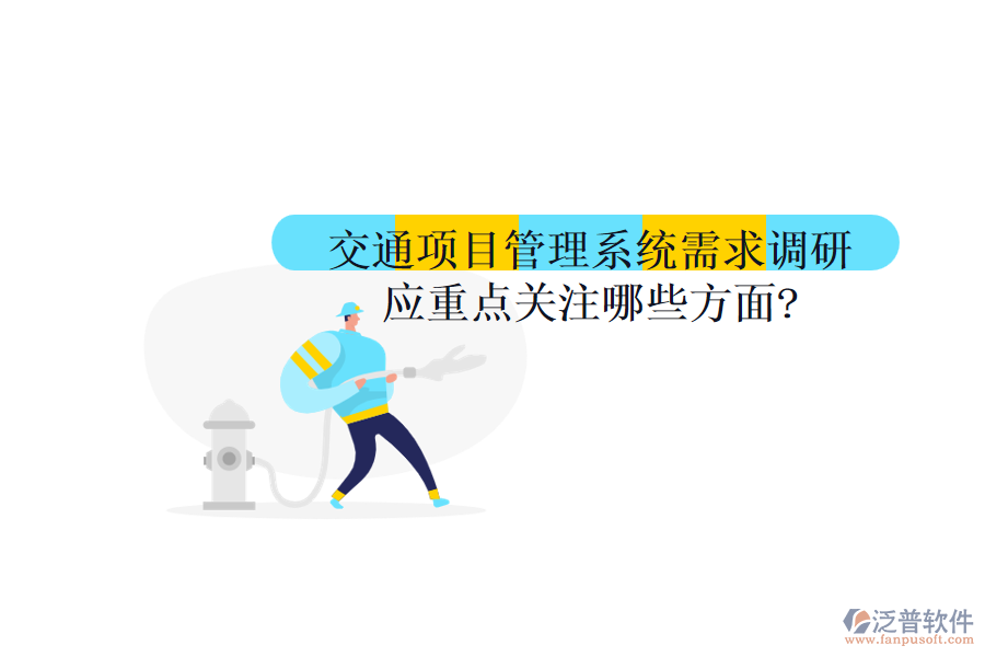 交通項目管理系統(tǒng)需求調(diào)研應(yīng)重點(diǎn)關(guān)注哪些方面?