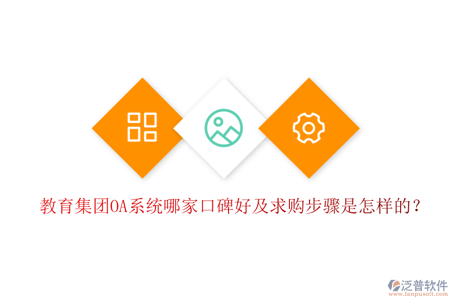  教育集團(tuán)OA系統(tǒng)哪家口碑好及求購(gòu)步驟是怎樣的？