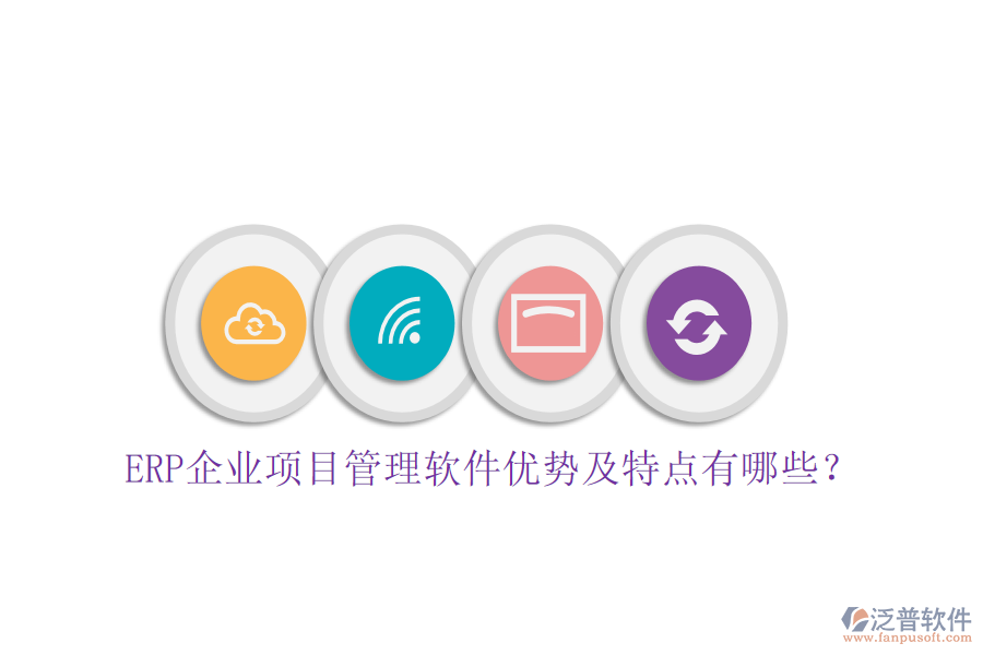 ERP企業(yè)項目管理軟件優(yōu)勢及特點有哪些？