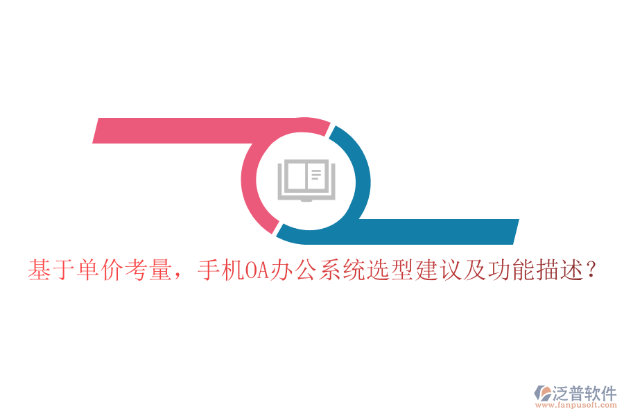 基于單價(jià)考量，手機(jī)OA辦公系統(tǒng)選型建議及功能描述？