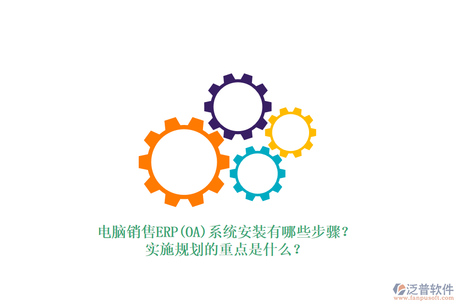 電腦銷售ERP(OA)系統(tǒng)安裝有哪些步驟？實(shí)施規(guī)劃的重點(diǎn)是什么？