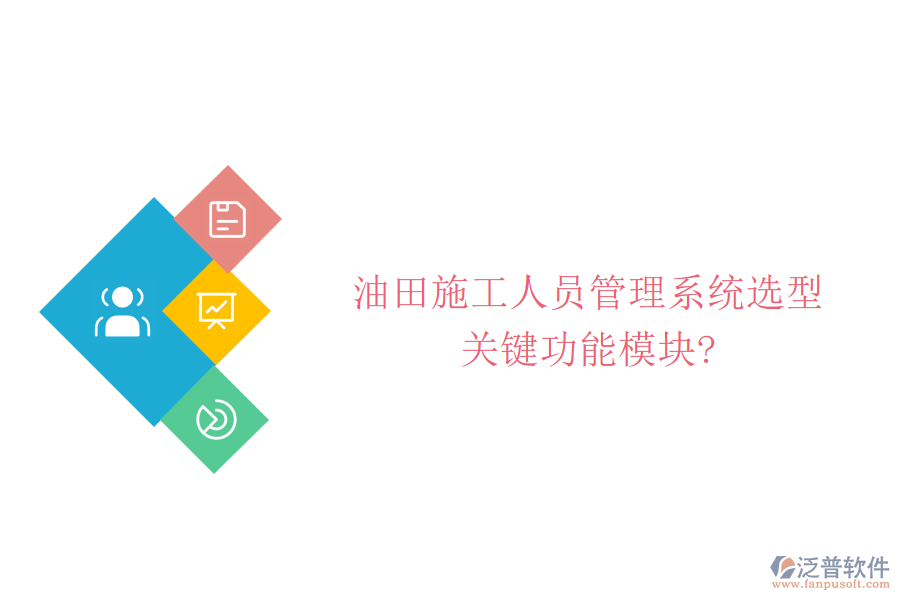 油田施工人員管理系統(tǒng)選型，關(guān)鍵功能模塊?