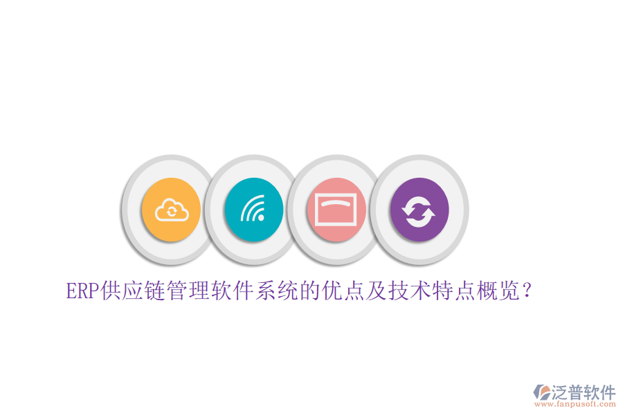 ERP供應(yīng)鏈管理軟件系統(tǒng)的優(yōu)點及技術(shù)特點概覽？